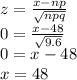 z=\frac{x-np}{\sqrt{npq}}\\0=\frac{x-48}{\sqrt{9.6}}\\0=x-48\\x=48
