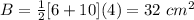 B=\frac{1}{2}[6+10](4)=32\ cm^2