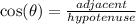 \cos(\theta)= \frac{adjacent}{hypotenuse}