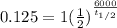 0.125= 1 (\frac{1}{2})^{\frac{6000}{t_{1/2} } }