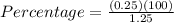 Percentage = \frac{(0.25)(100)}{1.25}
