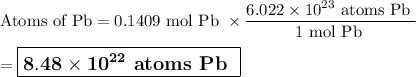 \text{Atoms of Pb} = \text{0.1409 mol Pb } \times \dfrac{ 6.022  \times 10^{23}\text{ atoms Pb }}{\text{1 mol Pb }}\\\\= \large \boxed {\mathbf{8.48 \times 10^{22}}\textbf{ atoms Pb }}