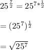 25^{\frac{7}{2}}=25^{7*\frac{1}{2}}\\\\=(25^{7})^{\frac{1}{2}}\\\\=\sqrt{25^{7}}