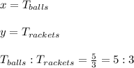x=T_{balls}\\\\y=T_{rackets}\\\\T_{balls}:T_{rackets}=\frac{5}{3}=5:3