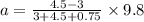 a = \frac{4.5-3}{3+4.5+0.75}\times 9.8