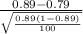 \frac{0.89 -0.79}{\sqrt{\frac{0.89(1-0.89)}{100} } }