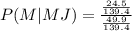 \\ P(M|MJ) = \frac{\frac{24.5}{139.4}}{\frac{49.9}{139.4}}