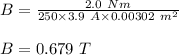 B=\frac{2.0\ Nm}{250\times 3.9\ A\times 0.00302\ m^2}\\\\B=0.679\ T