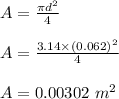 A=\frac{\pi d^2}{4}\\\\A=\frac{3.14\times (0.062)^2}{4}\\\\A=0.00302\ m^2
