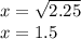 x=\sqrt{2.25}\\ x=1.5