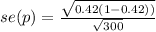 se (p) = \frac{\sqrt{0.42(1-0.42))} }{\sqrt{300} }