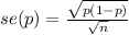 se (p) = \frac{\sqrt{p(1-p)} }{\sqrt{n} }