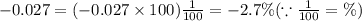 -0.027=(-0.027\times100)\frac{1}{100}=-2.7\% (\because \frac{1}{100}=\%)