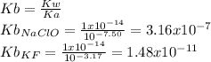 Kb=\frac{Kw}{Ka} \\Kb_{NaClO}=\frac{1x10^{-14}}{10^{-7.50}}=3.16x10^{-7}\\Kb_{KF}=\frac{1x10^{-14}}{10^{-3.17}}=1.48x10^{-11}