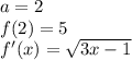 a=2\\f(2) = 5\\f'(x) = \sqrt{3x-1}