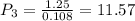 P_3=\frac{1.25}{0.108}=11.57