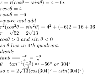 z=r(cos \theta+\iota sin \theta)=4-6 \iota\\r cos \theta=4\\r sin  \theta=-6\\square~and~add\\r^2(cos^2 \theta+sin ^2\theta)=4^2+(-6)2=16+36\\r=\sqrt{52} =2\sqrt{13} \\cos \theta 0~and~sin ~\theta