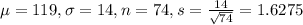 \mu = 119, \sigma = 14, n = 74, s = \frac{14}{\sqrt{74}} = 1.6275
