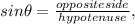 sin\theta = \frac{oppositeside}{hypotenuse} ,