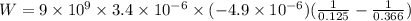 W=9\times 10^9\times 3.4\times 10^{-6}\times(-4.9\times 10^{-6})(\frac{1}{0.125}-\frac{1}{0.366})
