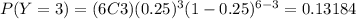 P(Y=3)=(6C3)(0.25)^3 (1-0.25)^{6-3}=0.13184