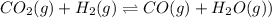 CO_2(g)+H_2(g)\rightleftharpoons CO(g)+H_2O(g))