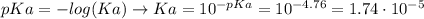 pKa = -log(Ka) \rightarrow Ka = 10^{-pKa} = 10^{-4.76} = 1.74 \cdot 10^{-5}
