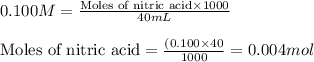 0.100M=\frac{\text{Moles of nitric acid}\times 1000}{40mL}\\\\\text{Moles of nitric acid}=\frac{(0.100\times 40}{1000}=0.004mol