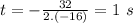 t=-\frac{32}{2.(-16)} =1 \ s