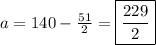 a=140-\frac{51}{2}=\boxed{\frac{229}{2}}