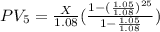 PV_5=\frac{X}{1.08}(\frac{1-(\frac{1.05}{1.08})^{25} }{1- \frac{1.05}{1.08} }  )