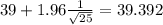 39+1.96\frac{1}{\sqrt{25}}=39.392