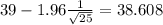 39-1.96\frac{1}{\sqrt{25}}=38.608