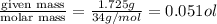 \frac{\text {given mass}}{\text {molar mass}}=\frac{1.725g}{34g/mol}=0.051ol