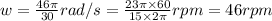 w=\frac{46\pi}{30}rad/s = \frac{23\pi\times60}{15\times 2 \pi} rpm = 46rpm
