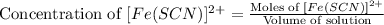 \text{Concentration of }[Fe(SCN)]^{2+}=\frac{\text{Moles of }[Fe(SCN)]^{2+}}{\text{Volume of solution}}