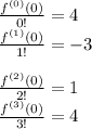 \frac{f^{(0)}(0)}{0!} = 4 \\\frac{f^{(1)}(0)}{1!} = -3 \\\\\frac{f^{(2)}(0)}{2!} = 1\\\frac{f^{(3)}(0)}{3!} = 4
