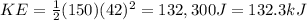 KE=\frac{1}{2}(150)(42)^2=132,300 J=132.3 kJ
