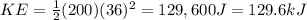 KE=\frac{1}{2}(200)(36)^2=129,600 J=129.6 kJ