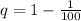 q = 1 - \frac{1}{100}