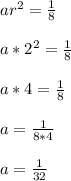 ar^{2}=\frac{1}{8}\\\\a*2^{2}=\frac{1}{8}\\\\a*4=\frac{1}{8}\\\\a=\frac{1}{8*4}\\\\a=\frac{1}{32}\\\\