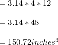 =3.14*4*12\\\\=3.14*48\\\\=150.72inches^3