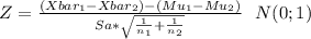 Z= \frac{(Xbar_1-Xbar_2)-(Mu_1-Mu_2)}{Sa*\sqrt{\frac{1}{n_1} +\frac{1}{n_2} } } ~~N(0;1)