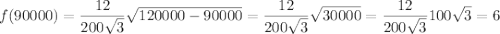 f(90000)=\dfrac{12}{200\sqrt{3}}\sqrt{120000-90000}=\dfrac{12}{200\sqrt{3}}\sqrt{30000}=\dfrac{12}{200\sqrt{3}}100\sqrt{3}=6