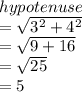 hypotenuse \\  =  \sqrt{ {3}^{2} +  {4}^{2}  }  \\  =  \sqrt{9 + 16}  \\  =  \sqrt{25}  \\  = 5