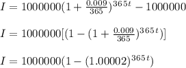 I = 1000000 (1 + \frac{0.009}{365}  )^3^6^5^t - 1000000\\\\I = 1000000 [ (1 - (1 + \frac{0.009}{365} )^3^6^5^t)]\\\\I = 1000000( 1 - (1.00002)^3^6^5^t)\\\\\\