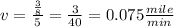 v = \frac {\frac {3} {8}} {5} = \frac {3} {40} = 0.075 \frac {mile} {min}