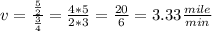 v = \frac {\frac {5} {2}} {\frac {3} {4}} = \frac {4 * 5} {2 * 3} = \frac {20} {6} = 3.33 \frac {mile} {min}