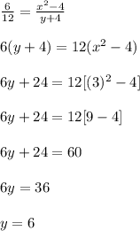 \frac{6}{12} = \frac{x^2-4}{y+4} \\\\6(y+4) = 12(x^2 - 4)\\\\6y + 24 = 12[(3)^2 - 4]\\\\6y + 24 = 12[ 9 - 4]\\\\6y + 24 = 60\\\\6y = 36\\\\y = 6