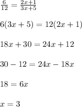 \frac{6}{12} = \frac{2x + 1}{3x + 5} \\\\6 ( 3x + 5) = 12 ( 2x + 1)\\\\18x + 30 = 24x + 12\\\\30 - 12 = 24x - 18x\\\\18 = 6x\\\\x = 3